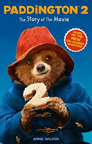 Paddington 2: The Story of the Movie by Anna Wilson