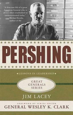 Pershing: A Biography: Lessons in Leadership by Jim Lacey