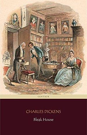 Bleak House (Centaur Classics) The 100 greatest novels of all time - #49 by Charles Dickens, Charles Dickens