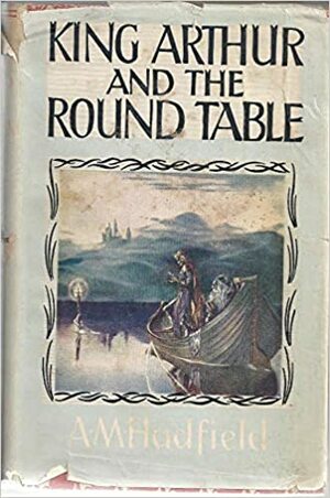King Arthur And The Round Table by Alice Mary Hadfield, E.D. Hirsch