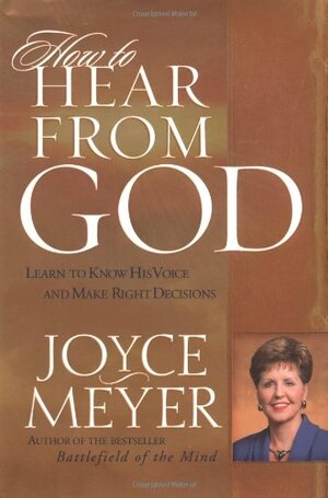 How to Hear from God: Learn to Know His Voice and Make Right Decisions by Joyce Meyer