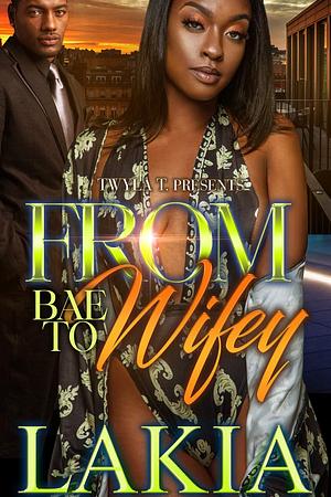 From Bae to Wifey by Lakia, Lakia