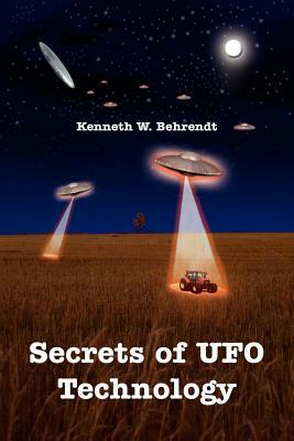 Secrets of UFO Technology by Kenneth W. Behrendt