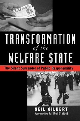 Transformation of the Welfare State: The Silent Surrender of Public Responsibility by Neil Gilbert