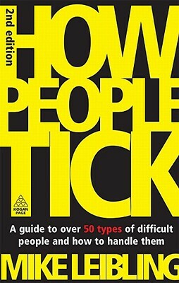 How People Tick: A Guide to Over 50 Types of Difficult People and How to Handle Them by Mike Leibling