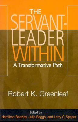 Servant Leader Within: A Transformative Path by Robert K. Greenleaf