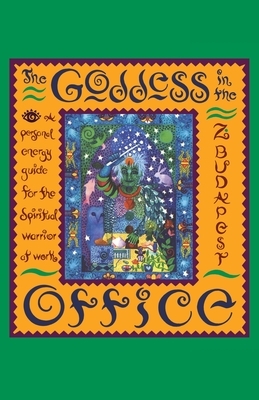 The Goddess in the Office: A Personal Energy Guide for the Spiritual Warrior at Work by Zsuzsanna E. Budapest