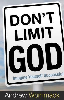 Don't Limit God: Imagine Yourself Successful by Andrew Wommack