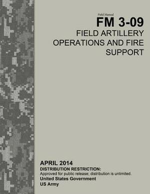 Field Manual FM 3-09 Field Artillery Operations and Fire Support April 2014 by United States Government Us Army