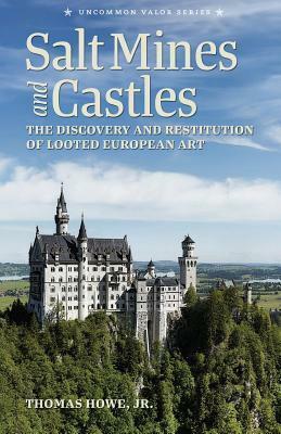 Salt Mines and Castles: The Discovery and Restitution of Looted European Art by Steve W. Chadde, Thomas C. Howe Jr.