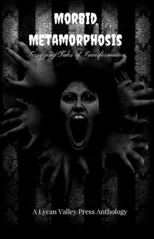 Morbid Metamorphosis by Franklin E. Wales, Robert Nelson, D.I. Russell, Amanda J. Spedding, Simon Dewar, Nancy Kilpatrick, Donna Marie West, M.J. Preston, Roy C. Booth, Jo-Anne Russell, Cameron Trost, Gregory L. Norris, Dave Gammon, Suzie Lockhart, Nickolas Furr, Rod Marsden, Greg Chapman, Ken MacGregor, Terri DelCampo, Suzanne Robb, Stacey Turner