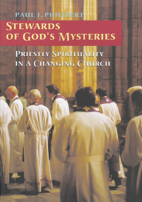 Stewards of God's Mysteries: Priestly Spirituality in a Changing Church by Paul Philibert