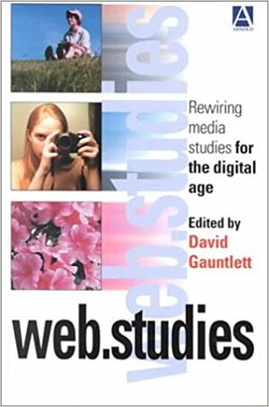 Web. Studies: Rewiring Media Studies For The Digital Age by David Gauntlett