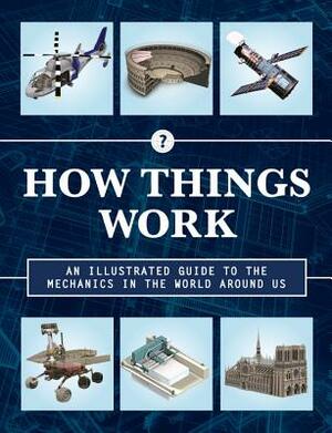 How Things Work 2nd Edition: An Illustrated Guide to the Mechanics Behind the World Around Us by Chartwell Books