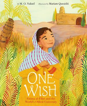 One Wish: Fatima Al-Fihri and the World's Oldest University by Mariam Quraishi, M.O. Yuksel