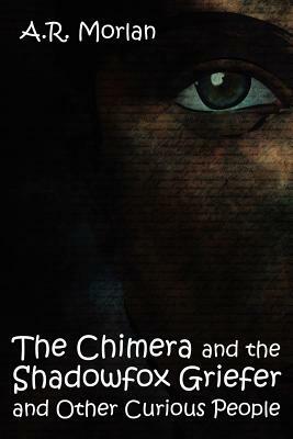 The Chimera and the Shadowfox Griefer and Other Curious People by A. R. Morlan