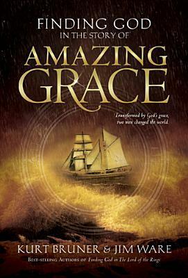 Finding God in the Story of Amazing Grace by Jim Ware, Kurt Bruner