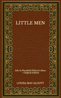 Little Men: Life At Plumfield With Jo's Boys - Original Edition by Louisa May Alcott