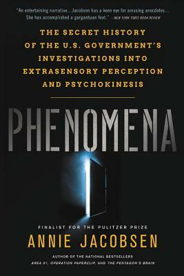 Phenomena: The Secret History of the U.S. Government's Investigations Into Extrasensory Perception and Psychokinesis by Annie Jacobsen