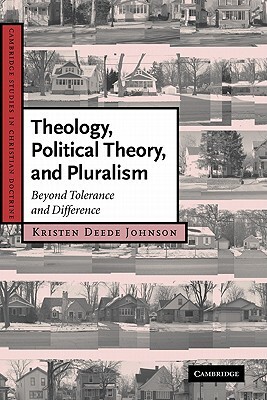 Theology, Political Theory, and Pluralism: Beyond Tolerance and Difference by Kristen Deede Johnson