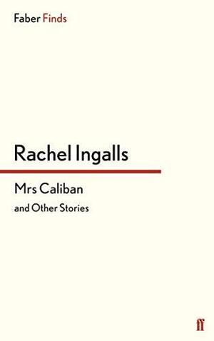 Mrs Caliban and Other Stories by Rachel Ingalls