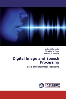 Digital Image and Speech Processing by Vishwajit Barbudhe, Shraddha N. Zanjat, Bhavana S. Karmore