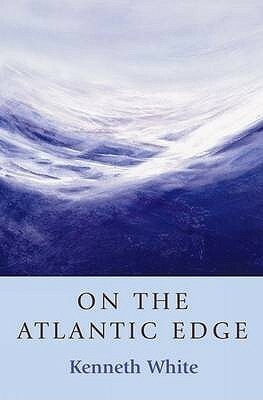 On the Atlantic Edge by Kenneth White