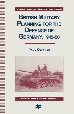 British Military Planning for the Defence of Germany 1945-50 by Paul Cornish