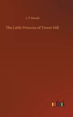 The Little Princess of Tower Hill by L.T. Meade