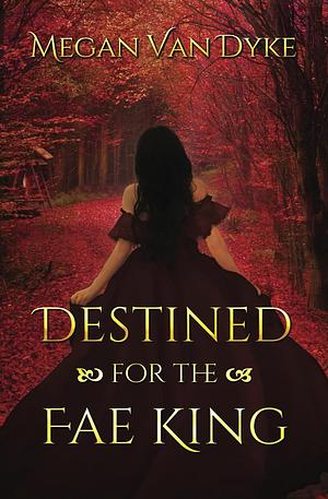 Destined for the Fae King by Megan Van Dyke