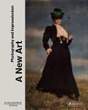 A New Art: Photography and Impressionism by Ortrud Westheider, Daniel Zamani, Michael Philipp