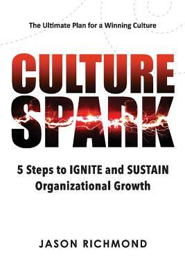 Culture Spark, Volume 1: 5 Steps to Ignite and Sustain Organizational Growth by Jason Richmond