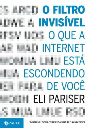 O Filtro Invisível: o que a internet está escondendo de você by Eli Pariser