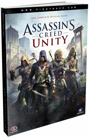 Assassin's Creed Unity - The Complete Official Guide by Piggyback