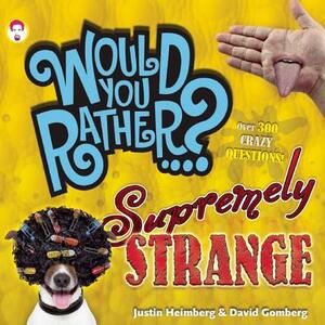 Would You Rather...? Supremely Strange: Over 300 Crazy Questions! by Justin Heimberg, David Gomberg