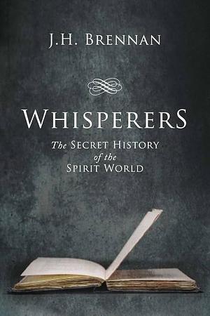 Whisperers: The Secret History of the Spirit World by J.H. Brennan