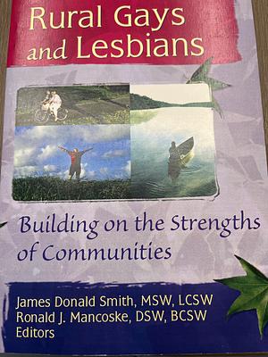 Rural Gays and Lesbians: Building on the Strengths of Communities by Richard J. Mancoske, James Donald Smith