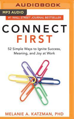 Connect First: 52 Simple Ways to Ignite Success, Meaning, and Joy at Work by Melanie Katzman