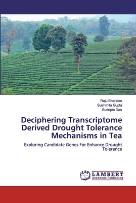 Deciphering Transcriptome Derived Drought Tolerance Mechanisms in Tea by Raju Bharalee, Sudripta Das, Sushmita Gupta