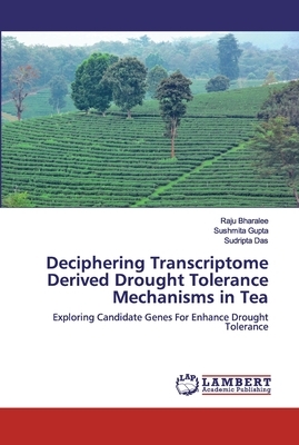 Deciphering Transcriptome Derived Drought Tolerance Mechanisms in Tea by Sudripta Das, Raju Bharalee, Sushmita Gupta