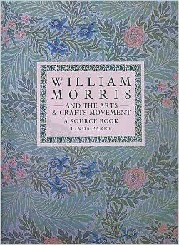 William Morris and the Arts and Crafts Movement: A Source Book by Linda Parry