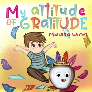 My Attitude of Gratitude: Growing Grateful Kids. Teaching Kids To Be Thankful - Focus on the Family. Children's Books Ages 3-5, Rhyming story. P by Melissa Winn, Zorana Rafailovic
