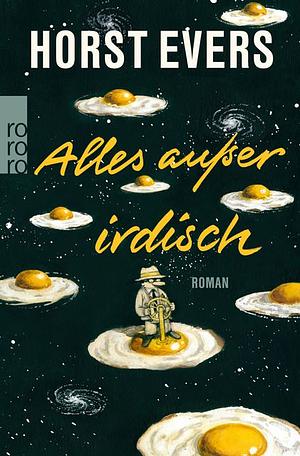 Alles außer irdisch: Roman by Horst Evers