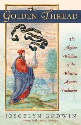 The Golden Thread: The Ageless Wisdom of the Western Mystery Traditions by Joscelyn Godwin, Richard Smoley