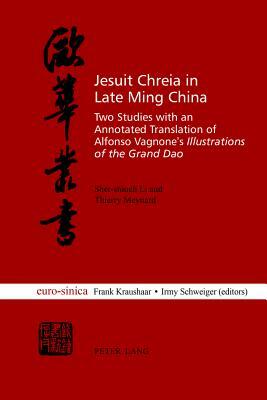 Jesuit Chreia in Late Ming China: Two Studies with an Annotated Translation of Alfonso Vagnone's "illustrations of the Grand DAO by Sher-Shiueh Li, Thierry Meynard