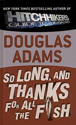 So Long, and Thanks for All the Fish by Douglas Adams