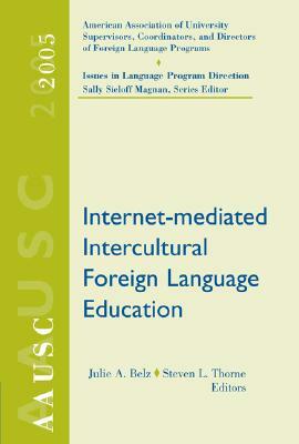 Aausc 2005: Internet-Mediated Intercultural Foreign Language Education by Sally Sieloff Magnan, Steven L. Thorne, Julie A. Belz