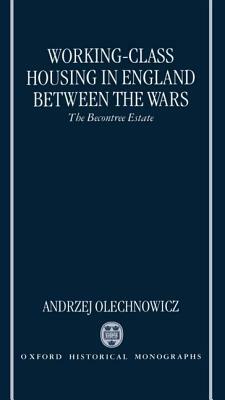 Working-Class Housing in England Between the Wars: The Becontree Estate by Andrzej Olechnowicz