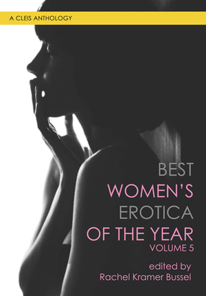 Best Women's Erotica of the Year, Volume 5 by Rachel Kramer Bussel