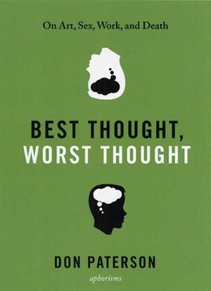 Best Thought, Worst Thought: Aphorisms on Art, Sex, Work and Death by Don Paterson